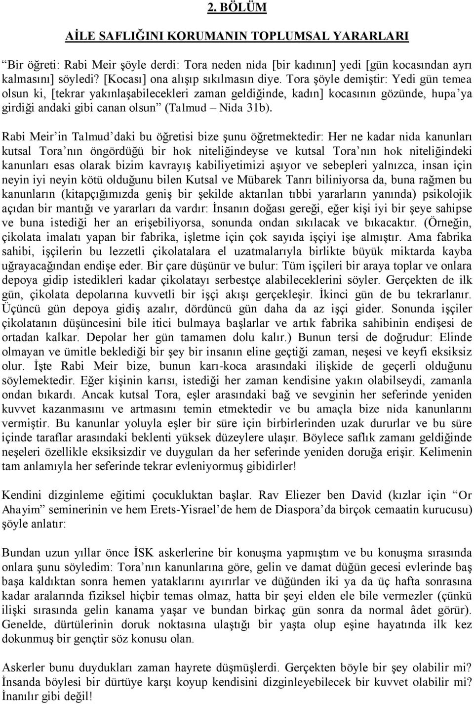 Tora şöyle demiştir: Yedi gün temea olsun ki, [tekrar yakınlaşabilecekleri zaman geldiğinde, kadın] kocasının gözünde, hupa ya girdiği andaki gibi canan olsun (Talmud Nida 31b).