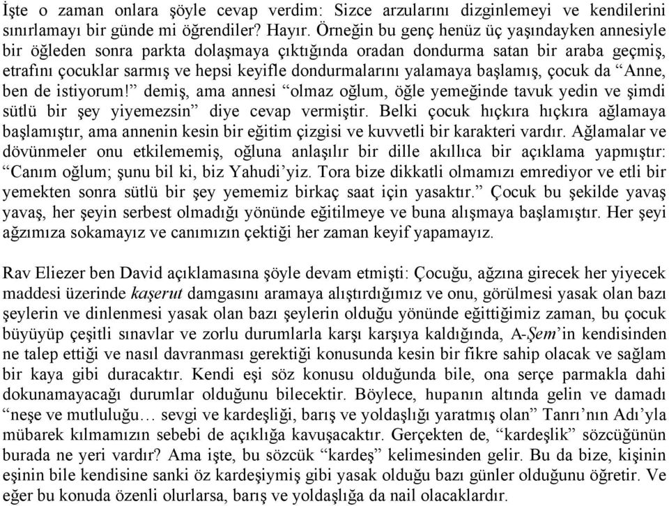 başlamış, çocuk da Anne, ben de istiyorum! demiş, ama annesi olmaz oğlum, öğle yemeğinde tavuk yedin ve şimdi sütlü bir şey yiyemezsin diye cevap vermiştir.