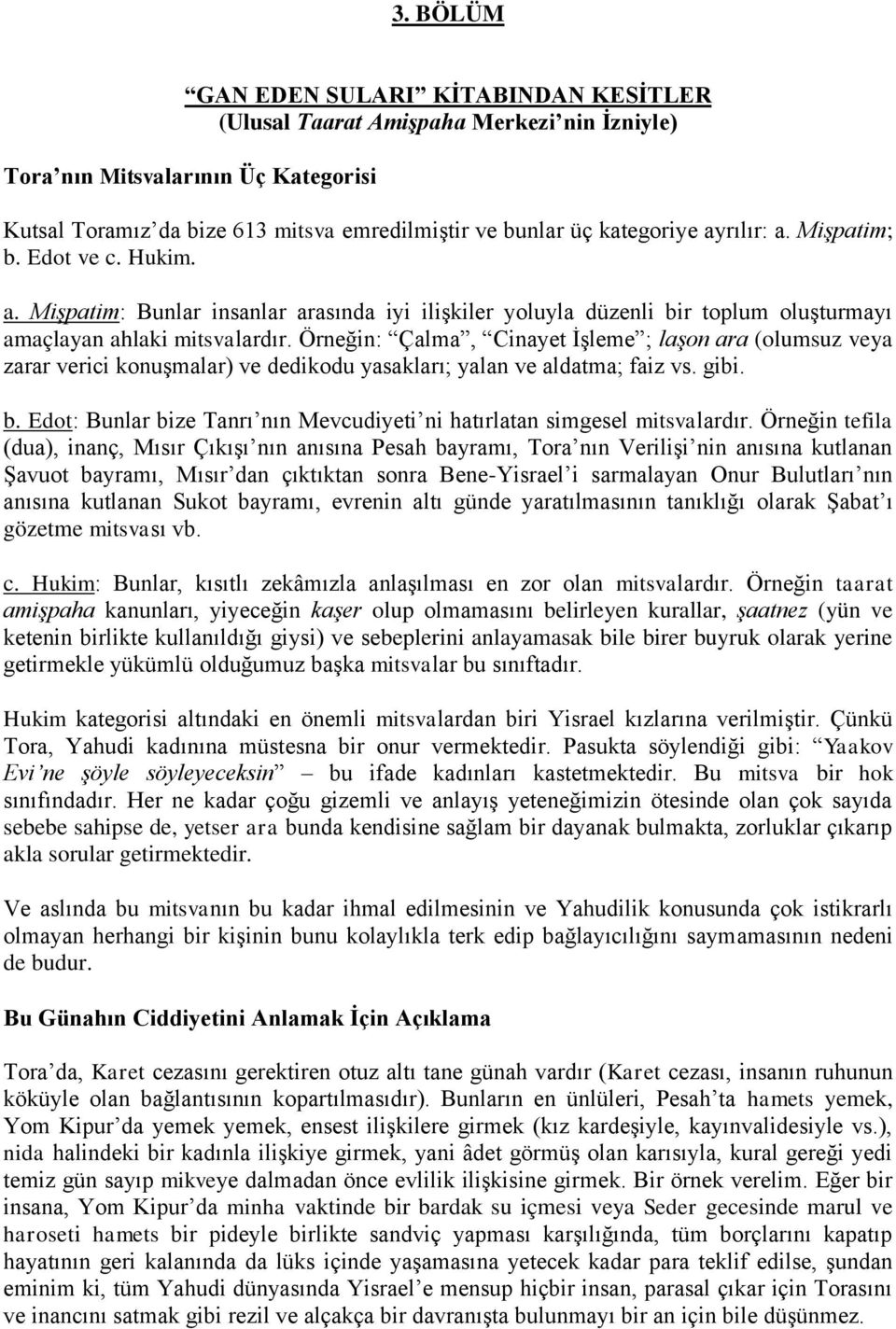 Örneğin: Çalma, Cinayet İşleme ; laşon ara (olumsuz veya zarar verici konuşmalar) ve dedikodu yasakları; yalan ve aldatma; faiz vs. gibi. b.