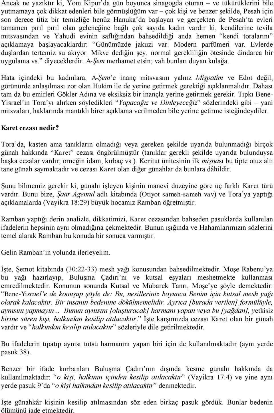 bahsedildiği anda hemen kendi toralarını açıklamaya başlayacaklardır: Günümüzde jakuzi var. Modern parfümeri var. Evlerde duşlardan tertemiz su akıyor.