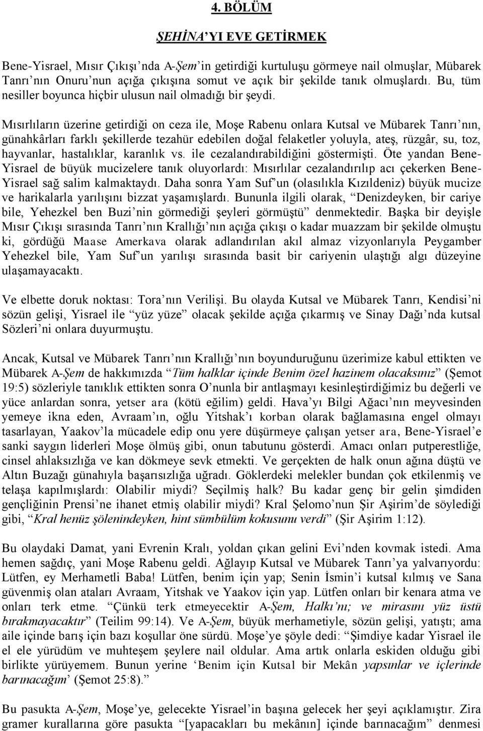 Mısırlıların üzerine getirdiği on ceza ile, Moşe Rabenu onlara Kutsal ve Mübarek Tanrı nın, günahkârları farklı şekillerde tezahür edebilen doğal felaketler yoluyla, ateş, rüzgâr, su, toz, hayvanlar,