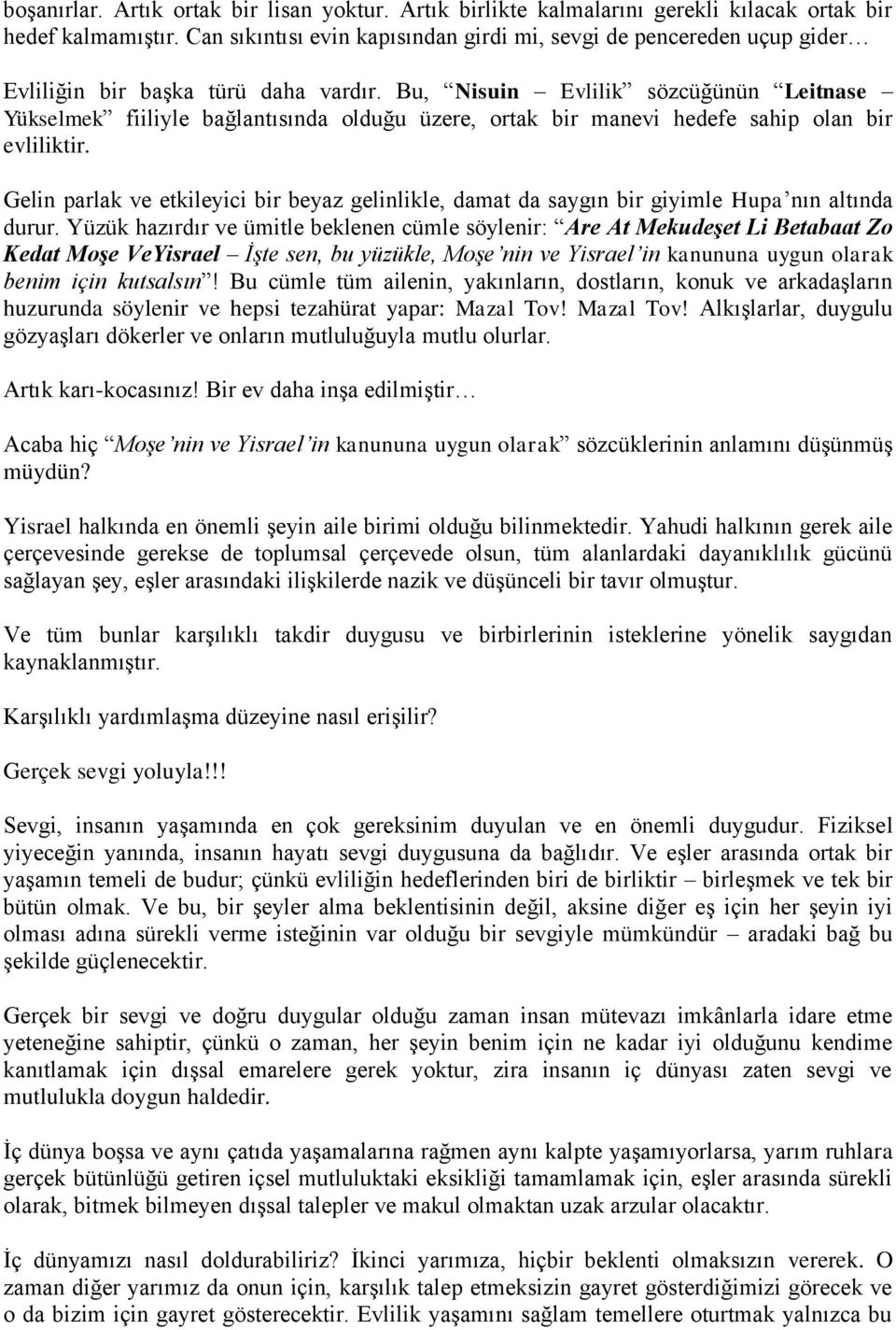 Bu, Nisuin Evlilik sözcüğünün Leitnase Yükselmek fiiliyle bağlantısında olduğu üzere, ortak bir manevi hedefe sahip olan bir evliliktir.