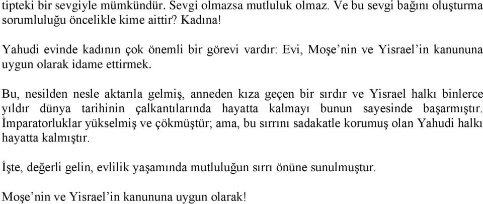 Bu, nesilden nesle aktarıla gelmiş, anneden kıza geçen bir sırdır ve Yisrael halkı binlerce yıldır dünya tarihinin çalkantılarında hayatta kalmayı bunun sayesinde