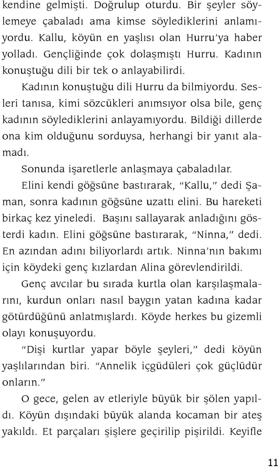 Bildiği dillerde ona kim olduğunu sorduysa, herhangi bir yanıt alamadı. Sonunda işaretlerle anlaşmaya çabaladılar.