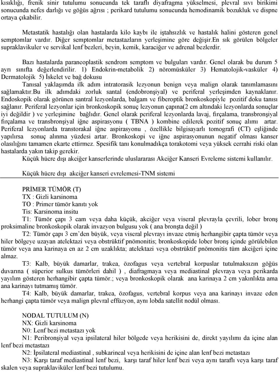 en sık görülen bölgeler supraklavikuler ve servikal lenf bezleri, beyin, kemik, karaciğer ve adrenal bezlerdir. Bazı hastalarda paraneoplastik sendrom semptom ve bulguları vardır.