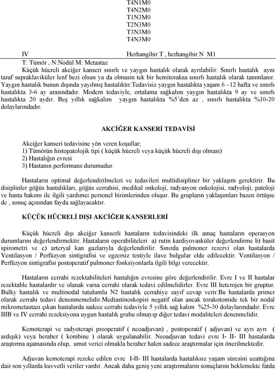 tedavisiz yaygın hastalıkta yaşam 6 12 hafta ve sınırlı hastalıkta 3-6 ay arasındadır. Modern tedaviyle, ortalama sağkalım yaygın hastalıkta 9 ay ve sınırlı hastalıkta 20 aydır.