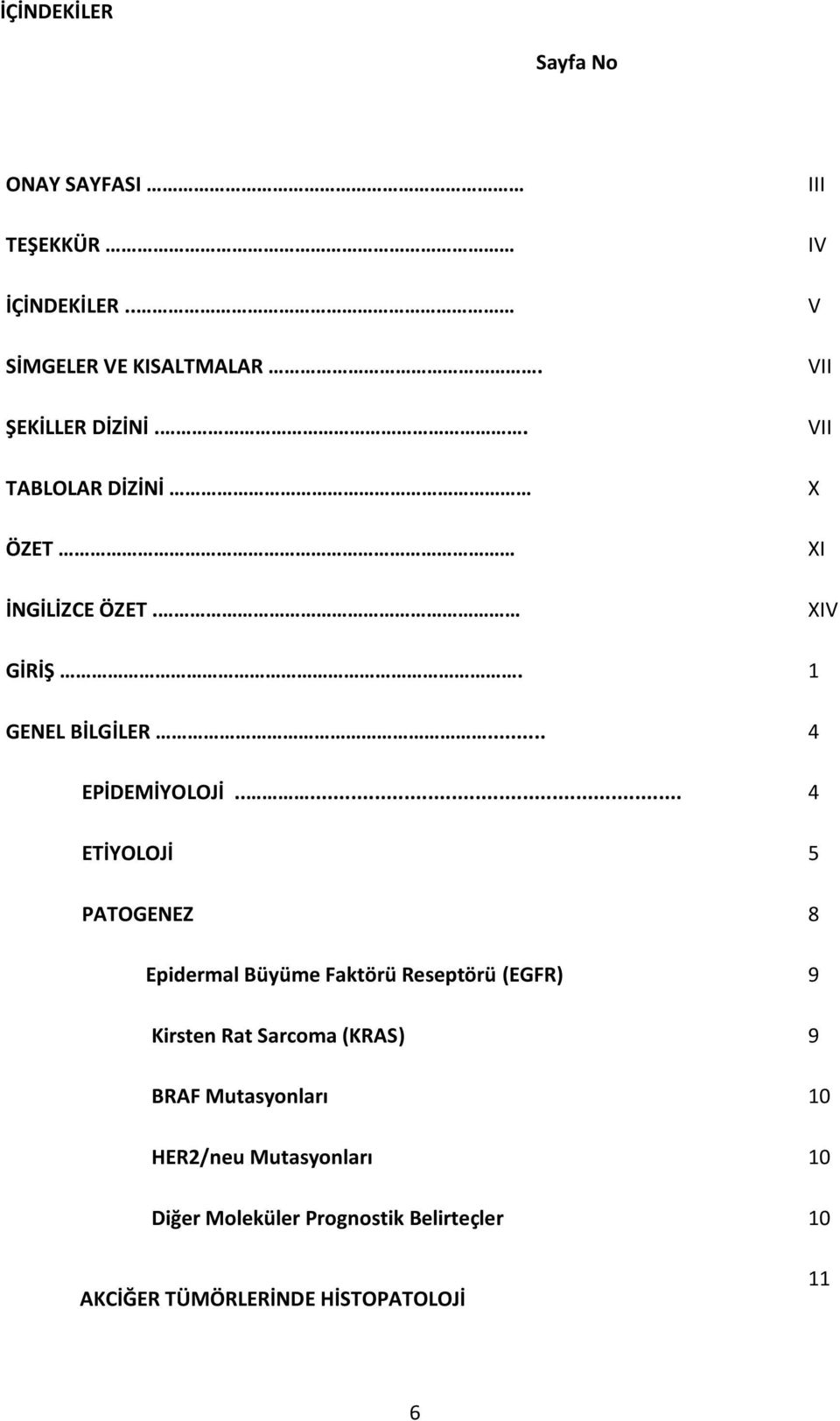 .... 4 ETİYOLOJİ 5 PATOGENEZ 8 Epidermal Büyüme Faktörü Reseptörü (EGFR) 9 Kirsten Rat Sarcoma (KRAS) 9 BRAF