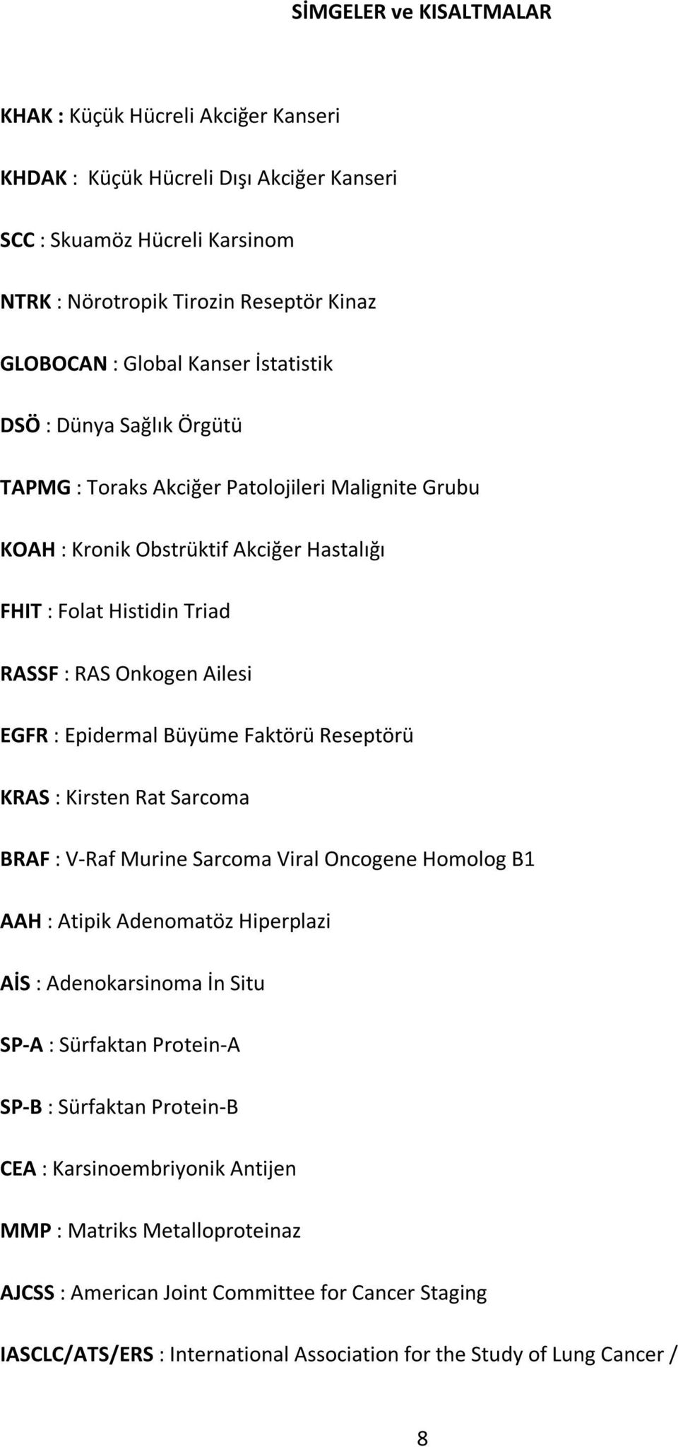 : Epidermal Büyüme Faktörü Reseptörü KRAS : Kirsten Rat Sarcoma BRAF : V-Raf Murine Sarcoma Viral Oncogene Homolog B1 AAH : Atipik Adenomatöz Hiperplazi AİS : Adenokarsinoma İn Situ SP-A : Sürfaktan