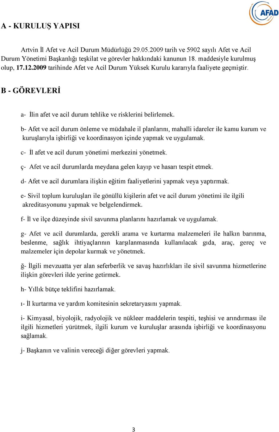 b- Afet ve acil durum önleme ve müdahale il planlarını, mahalli idareler ile kamu kurum ve kuruşlarıyla işbirliği ve koordinasyon içinde yapmak ve uygulamak.