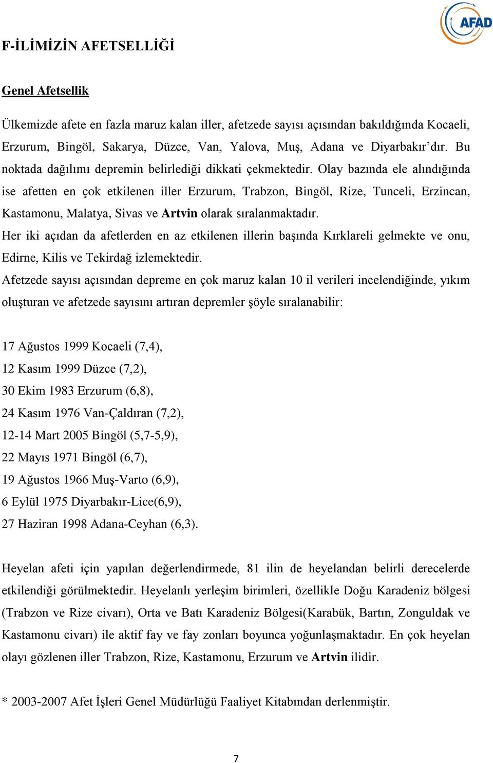 Olay bazında ele alındığında ise afetten en çok etkilenen iller Erzurum, Trabzon, Bingöl, Rize, Tunceli, Erzincan, Kastamonu, Malatya, Sivas ve Artvin olarak sıralanmaktadır.