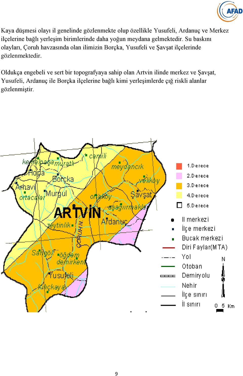 Su baskını olayları, Çoruh havzasında olan ilimizin Borçka, Yusufeli ve Şavşat ilçelerinde gözlenmektedir.