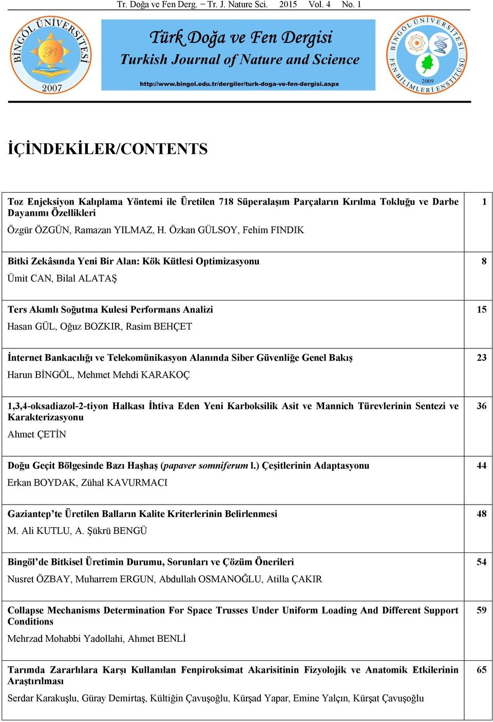 Özkan GÜLSOY, Fehim FINDIK 1 Bitki Zekâsında Yeni Bir Alan: Kök Kütlesi Optimizasyonu Ümit CAN, Bilal ALATAŞ 8 Ters Akımlı Soğutma Kulesi Performans Analizi Hasan GÜL, Oğuz BOZKIR, Rasim BEHÇET 15