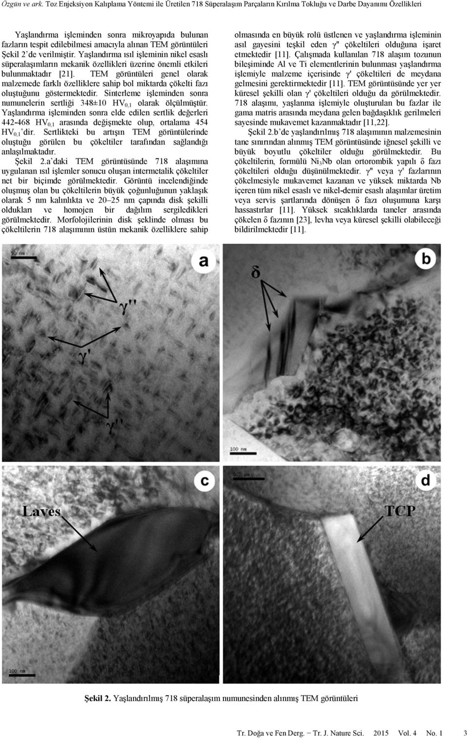 amacıyla alınan TEM görüntüleri Şekil 2 de verilmiştir. Yaşlandırma ısıl işleminin nikel esaslı süperalaşımların mekanik özellikleri üzerine önemli etkileri bulunmaktadır [21].