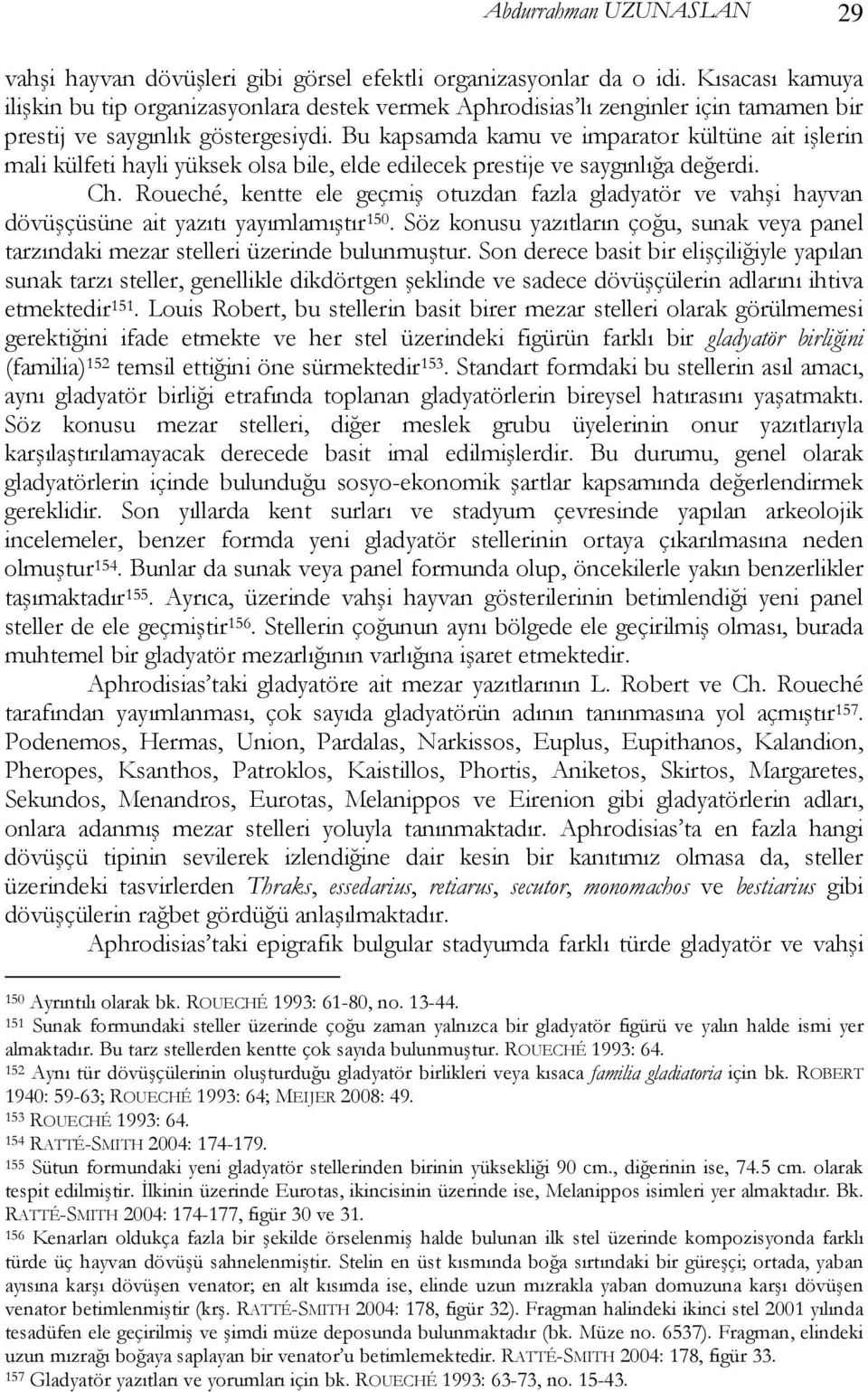 Bu kapsamda kamu ve imparator kültüne ait işlerin mali külfeti hayli yüksek olsa bile, elde edilecek prestije ve saygınlığa değerdi. Ch.