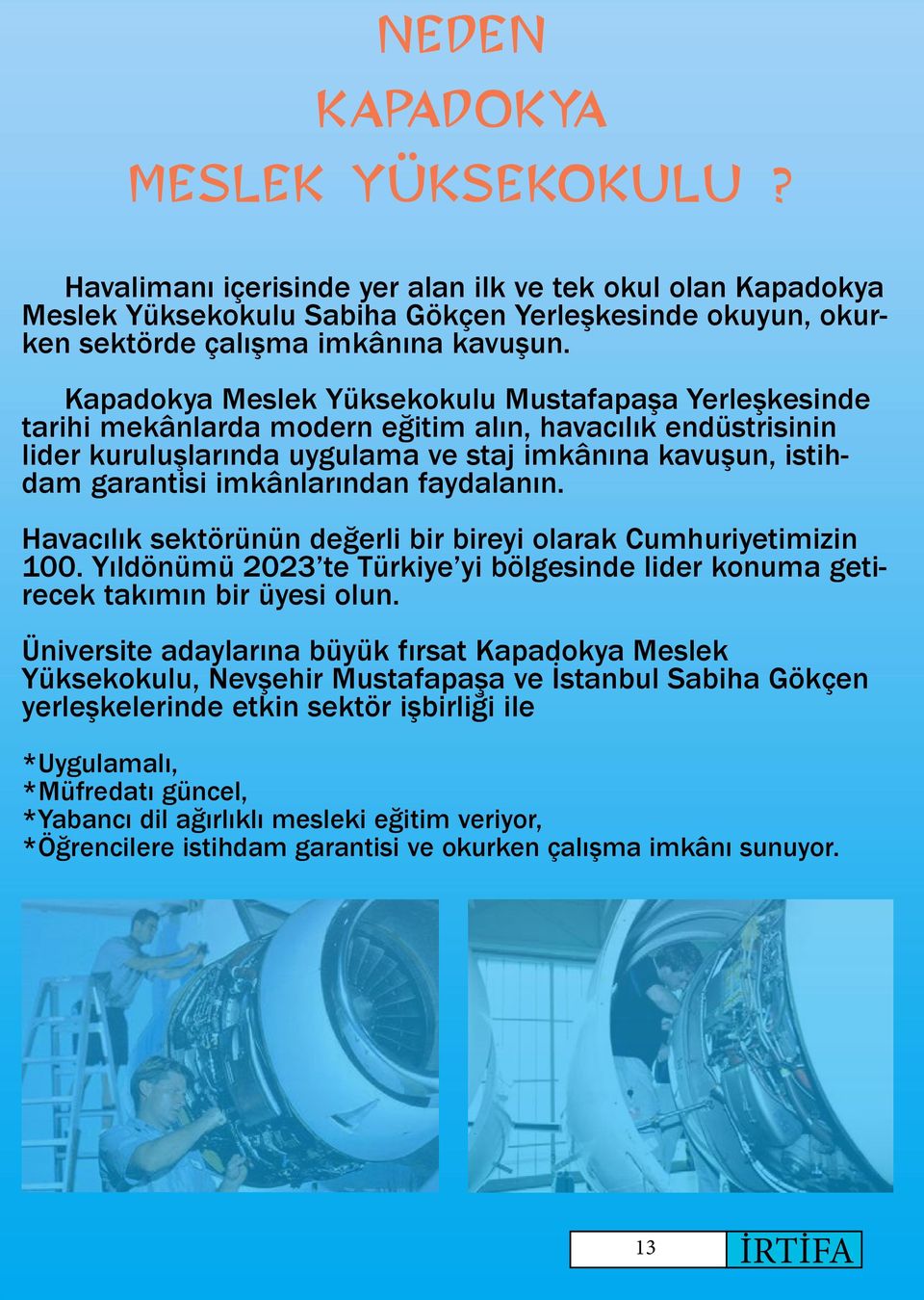 imkânlarından faydalanın. Havacılık sektörünün değerli bir bireyi olarak Cumhuriyetimizin 100. Yıldönümü 2023 te Türkiye yi bölgesinde lider konuma getirecek takımın bir üyesi olun.