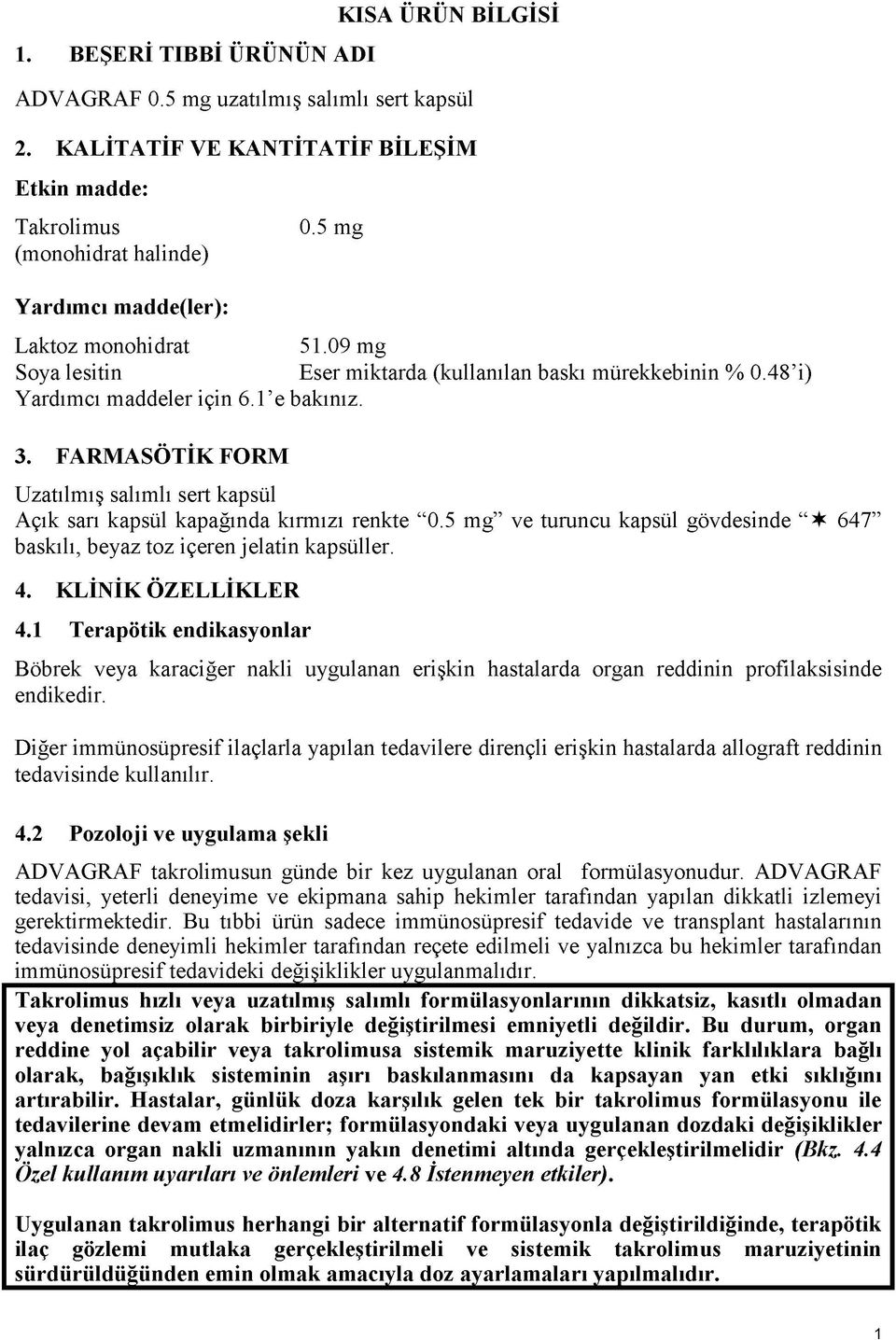 FARMASÖTİK FORM Uzatılmış salımlı sert kapsül Açık sarı kapsül kapağında kırmızı renkte 0.5 mg ve turuncu kapsül gövdesinde 647 baskılı, beyaz toz içeren jelatin kapsüller. 4. KLİNİK ÖZELLİKLER 4.