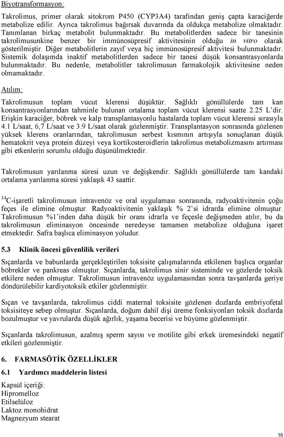 Diğer metabolitlerin zayıf veya hiç immünosüpresif aktivitesi bulunmaktadır. Sistemik dolaşımda inaktif metabolitlerden sadece bir tanesi düşük konsantrasyonlarda bulunmaktadır.