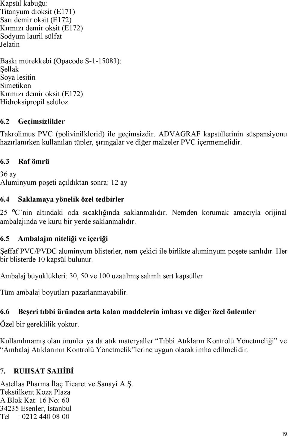 ADVAGRAF kapsüllerinin süspansiyonu hazırlanırken kullanılan tüpler, şırıngalar ve diğer malzeler PVC içermemelidir. 6.3 Raf ömrü 36 ay Aluminyum poşeti açıldıktan sonra: 12 ay 6.