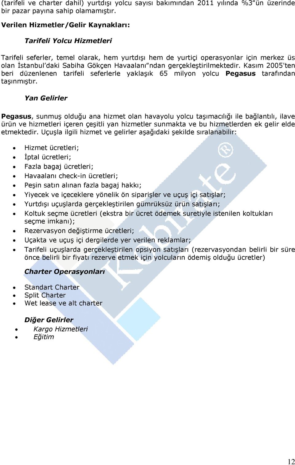 gerçekleştirilmektedir. Kasım 2005'ten beri düzenlenen tarifeli seferlerle yaklaşık 65 milyon yolcu Pegasus tarafından taşınmıştır.