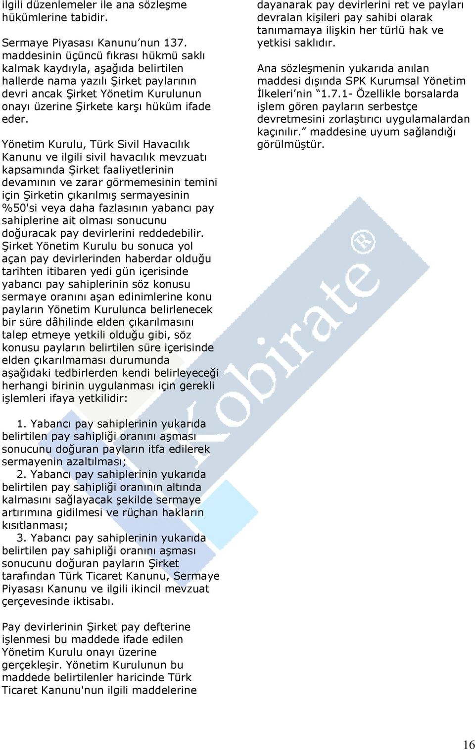 Yönetim Kurulu, Türk Sivil Havacılık Kanunu ve ilgili sivil havacılık mevzuatı kapsamında Şirket faaliyetlerinin devamının ve zarar görmemesinin temini için Şirketin çıkarılmış sermayesinin %50'si