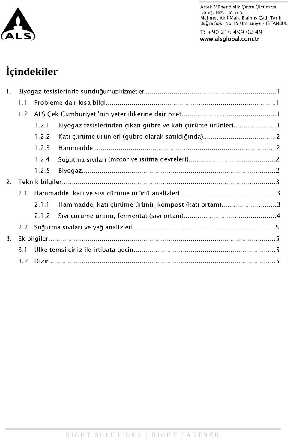 1 Hammadde, katı ve sıvı çürüme ürünü analizleri...3 2.1.1 Hammadde, katı çürüme ürünü, kompost (katı ortam)...3 2.1.2 Sıvı çürüme ürünü, fermentat (sıvı ortam)...4 2.