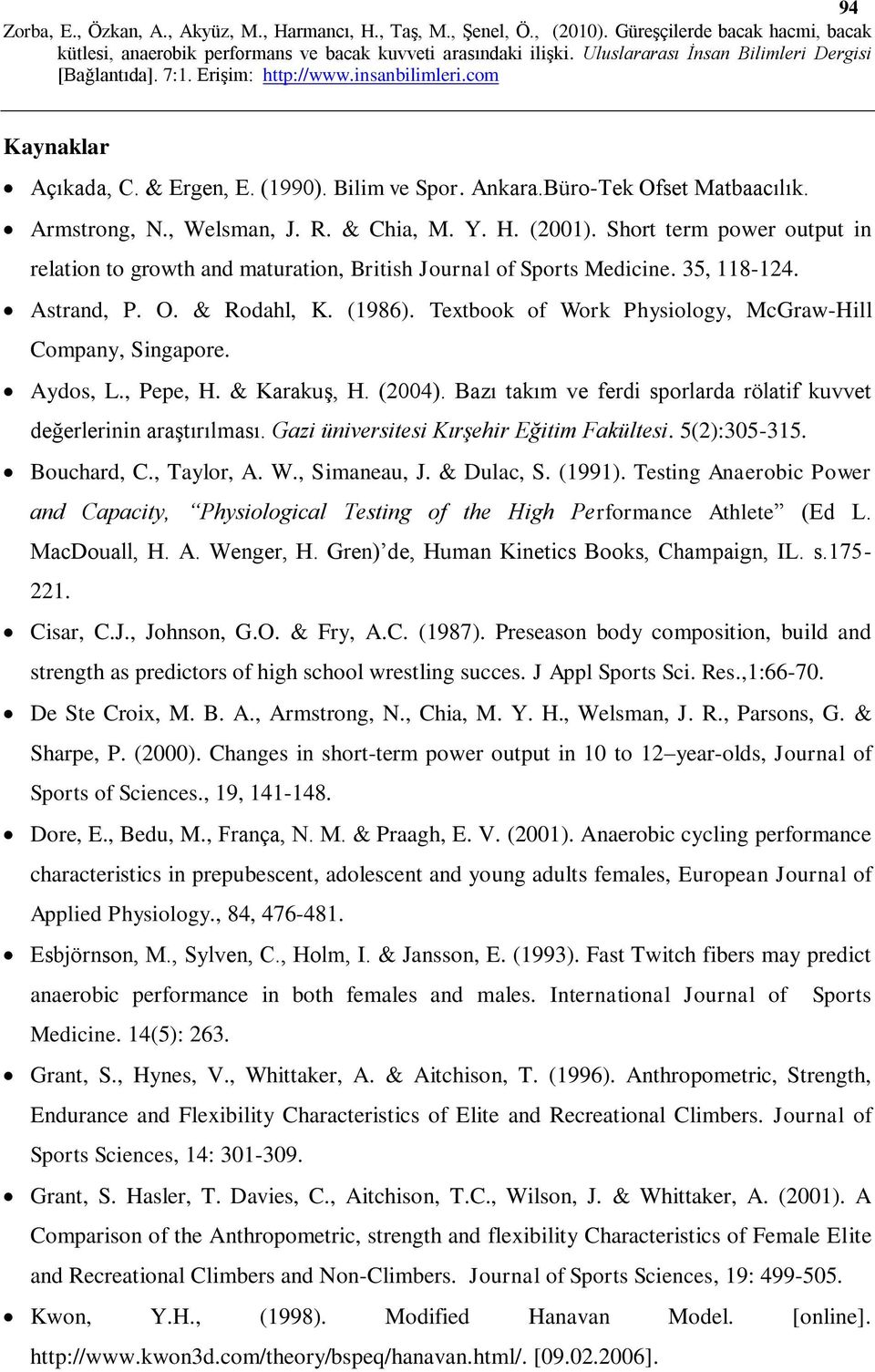 Aydos, L., Pepe, H. & Karakuş, H. (2004). Bazı takım ve ferd sporlarda rölatf kuvvet değerlernn araştırılması. Gaz ünverstes Kırşehr Eğtm Fakültes. 5(2):305-315. Bouchard, C., Taylor, A. W.