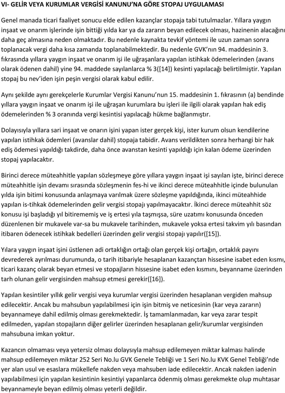 Bu nedenle kaynakta tevkif yöntemi ile uzun zaman sonra toplanacak vergi daha kısa zamanda toplanabilmektedir. Bu nedenle GVK nın 94. maddesinin 3.