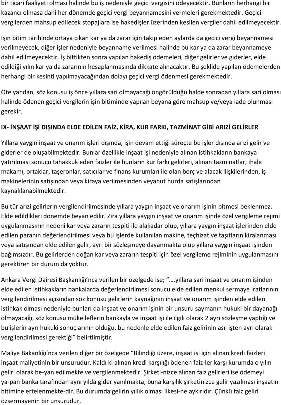 İşin bitim tarihinde ortaya çıkan kar ya da zarar için takip eden aylarda da geçici vergi beyannamesi verilmeyecek, diğer işler nedeniyle beyanname verilmesi halinde bu kar ya da zarar beyannameye