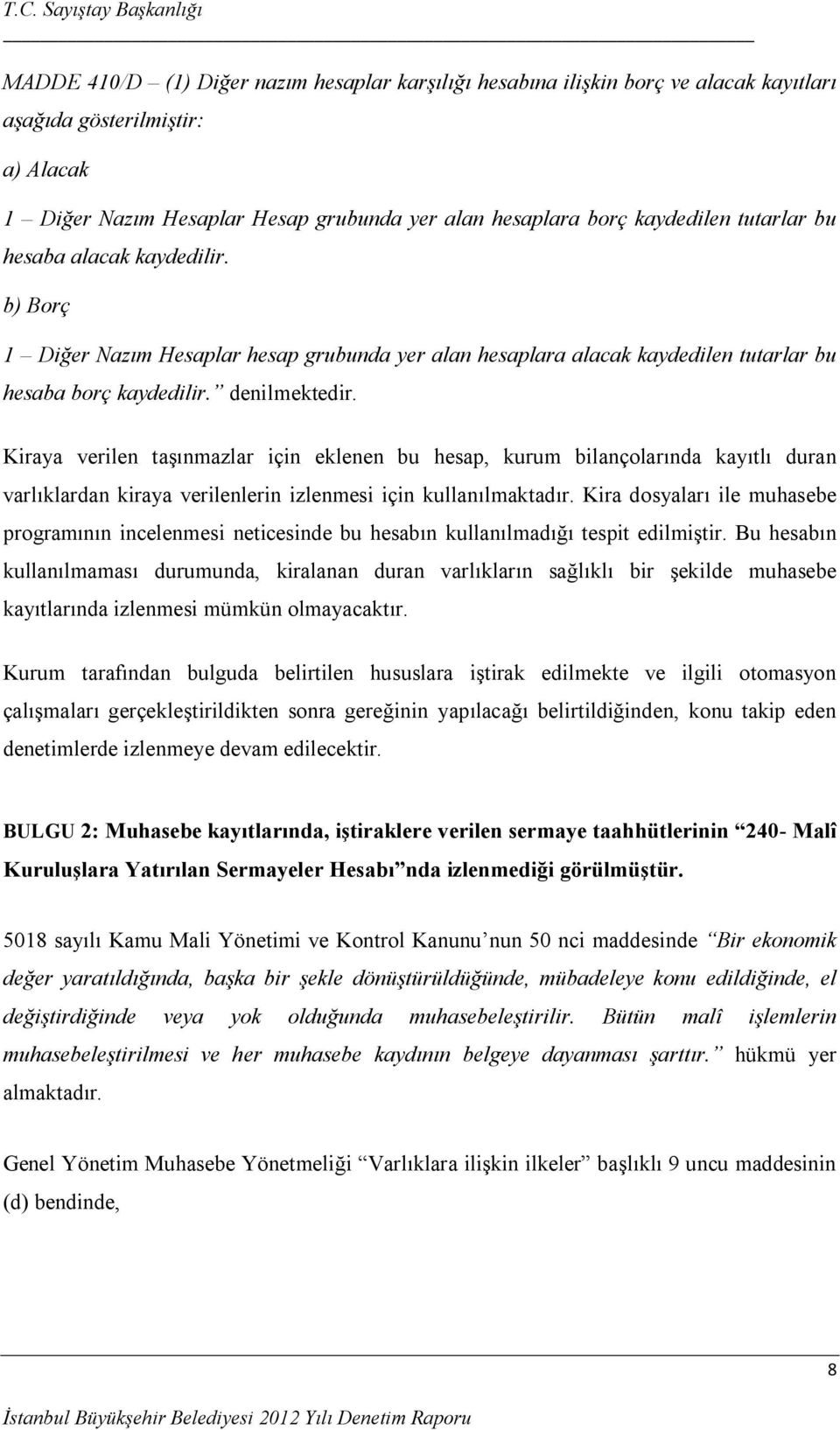 Kiraya verilen taşınmazlar için eklenen bu hesap, kurum bilançolarında kayıtlı duran varlıklardan kiraya verilenlerin izlenmesi için kullanılmaktadır.