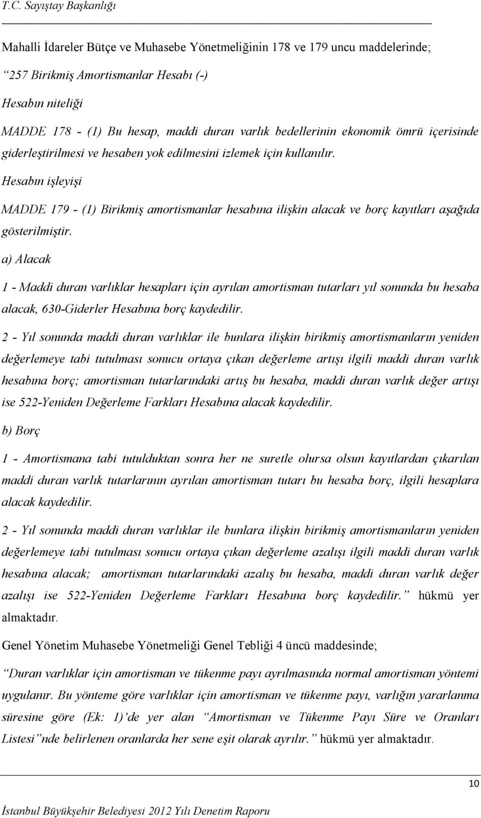 Hesabın işleyişi MADDE 179 - (1) Birikmiş amortismanlar hesabına ilişkin alacak ve borç kayıtları aşağıda gösterilmiştir.