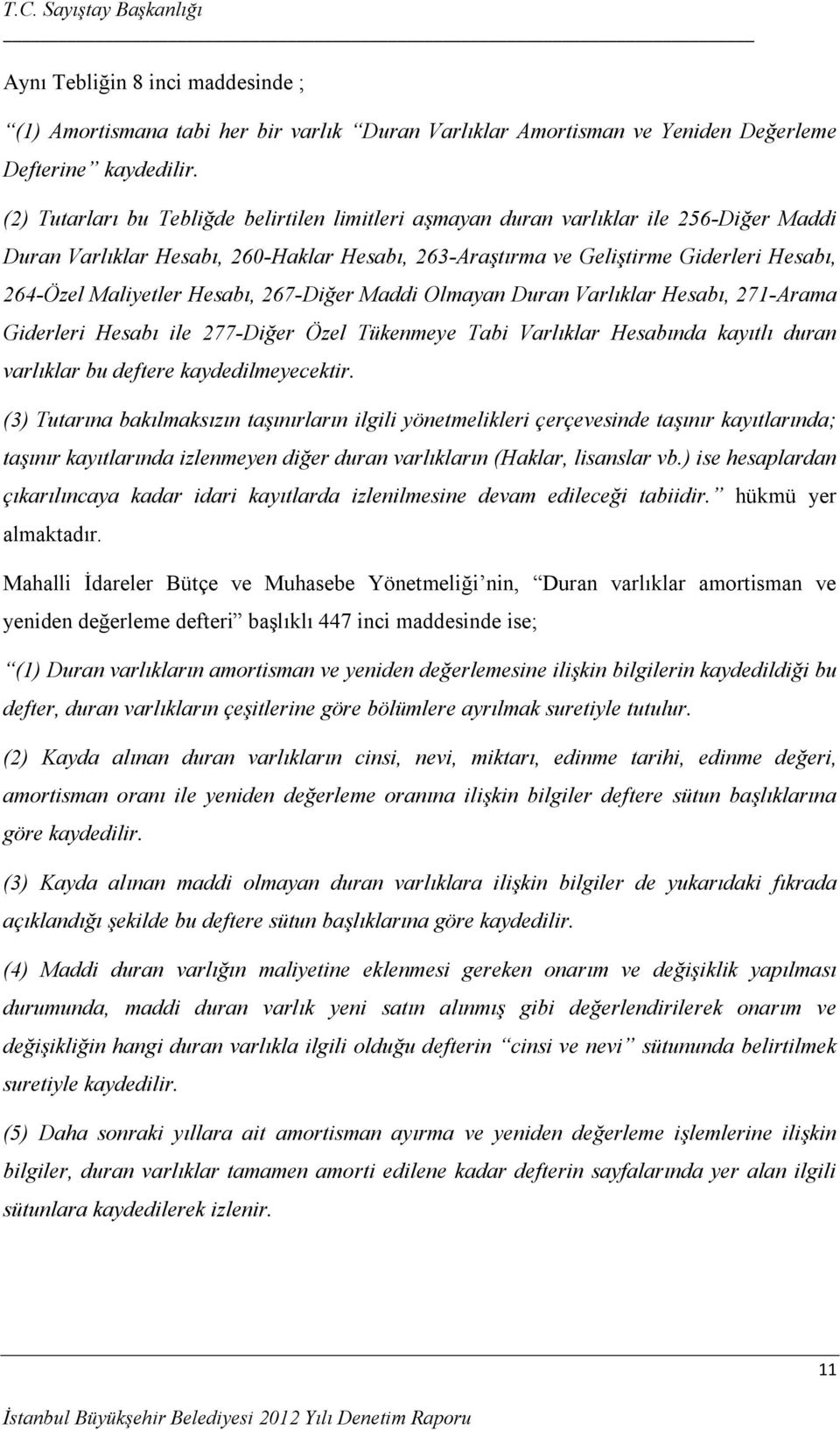 Hesabı, 267-Diğer Maddi Olmayan Duran Varlıklar Hesabı, 271-Arama Giderleri Hesabı ile 277-Diğer Özel Tükenmeye Tabi Varlıklar Hesabında kayıtlı duran varlıklar bu deftere kaydedilmeyecektir.