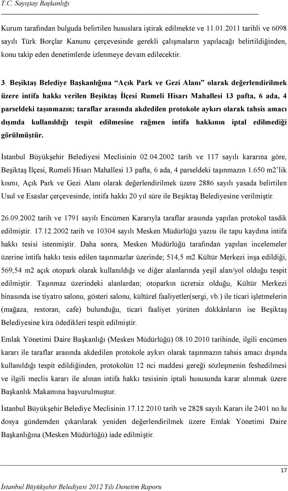 Beşiktaş Belediye Başkanlığına Açık Park ve Gezi Alanı olarak değerlendirilmek üzere intifa hakkı verilen Beşiktaş İlçesi Rumeli Hisarı Mahallesi 13 pafta, 6 ada, 4 parseldeki taşınmazın; taraflar