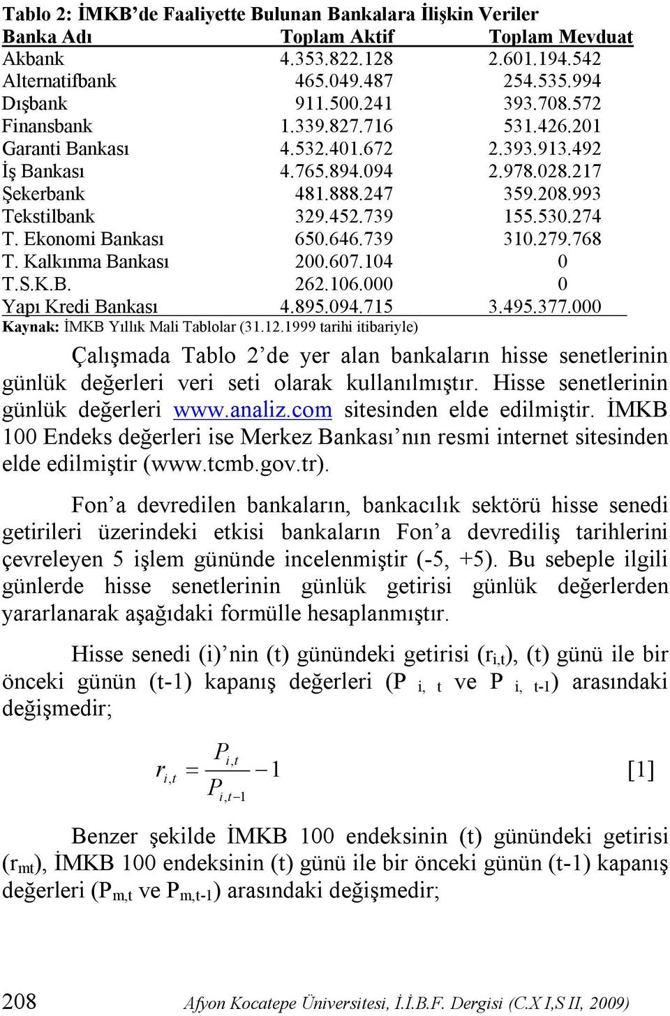 Ekonomi Bankası 650.646.739 310.279.768 T. Kalkınma Bankası 200.607.104 0 T.S.K.B. 262.106.000 0 Yapı Kredi Bankası 4.895.094.715 3.495.377.000 Kaynak: İMKB Yıllık Mali Tablolar (31.12.