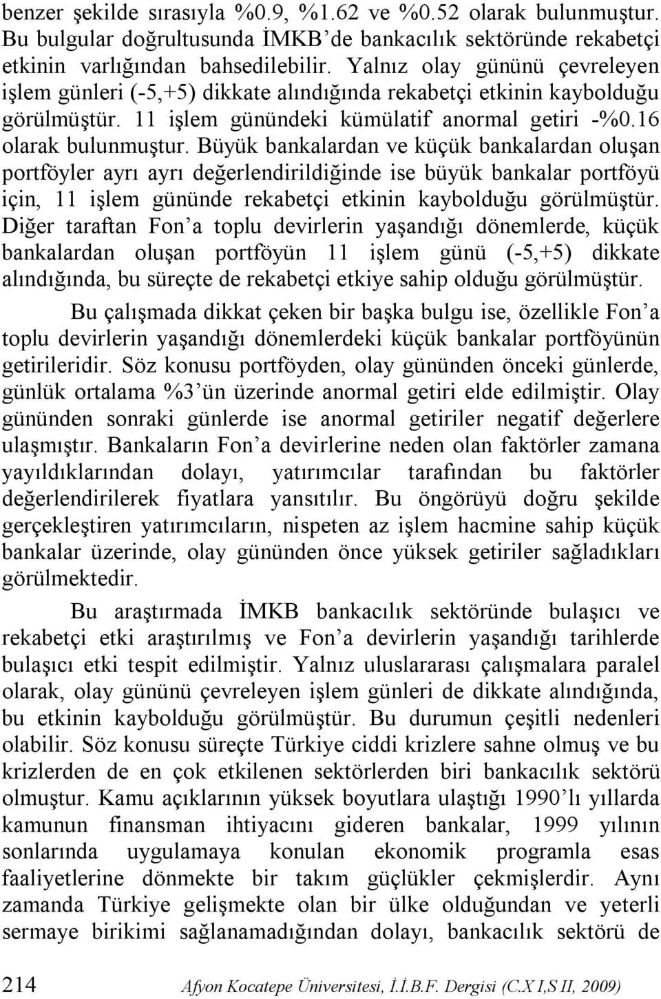 Büyük bankalardan ve küçük bankalardan oluşan portföyler ayrı ayrı değerlendirildiğinde ise büyük bankalar portföyü için, 11 işlem gününde rekabetçi etkinin kaybolduğu görülmüştür.