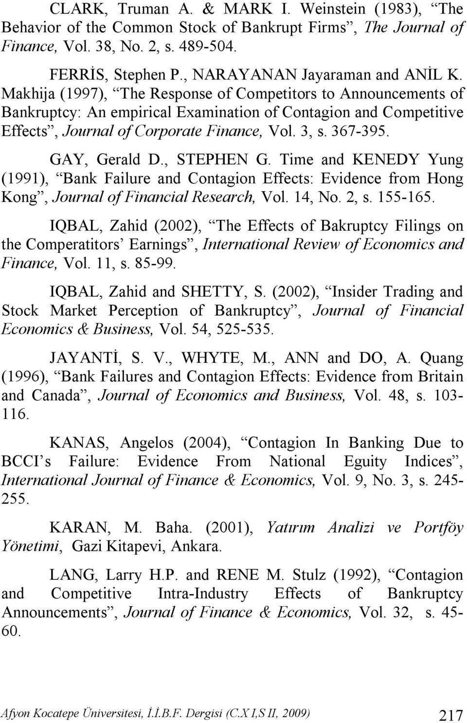 GAY, Gerald D., STEPHEN G. Time and KENEDY Yung (1991), Bank Failure and Contagion Effects: Evidence from Hong Kong, Journal of Financial Research, Vol. 14, No. 2, s. 155-165.