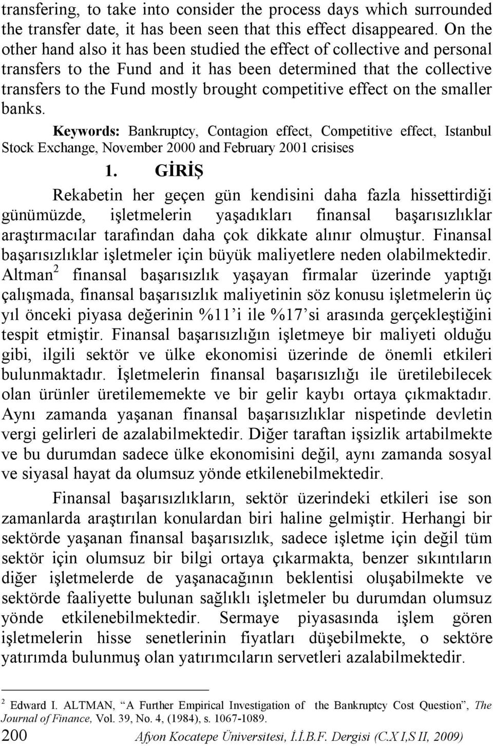 effect on the smaller banks. Keywords: Bankruptcy, Contagion effect, Competitive effect, Istanbul Stock Exchange, November 2000 and February 2001 crisises 1.