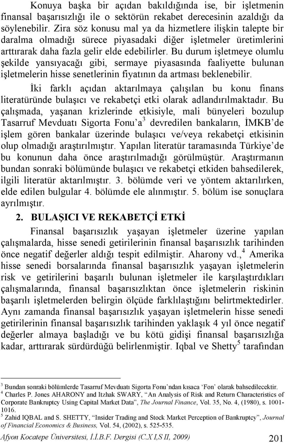 Bu durum işletmeye olumlu şekilde yansıyacağı gibi, sermaye piyasasında faaliyette bulunan işletmelerin hisse senetlerinin fiyatının da artması beklenebilir.