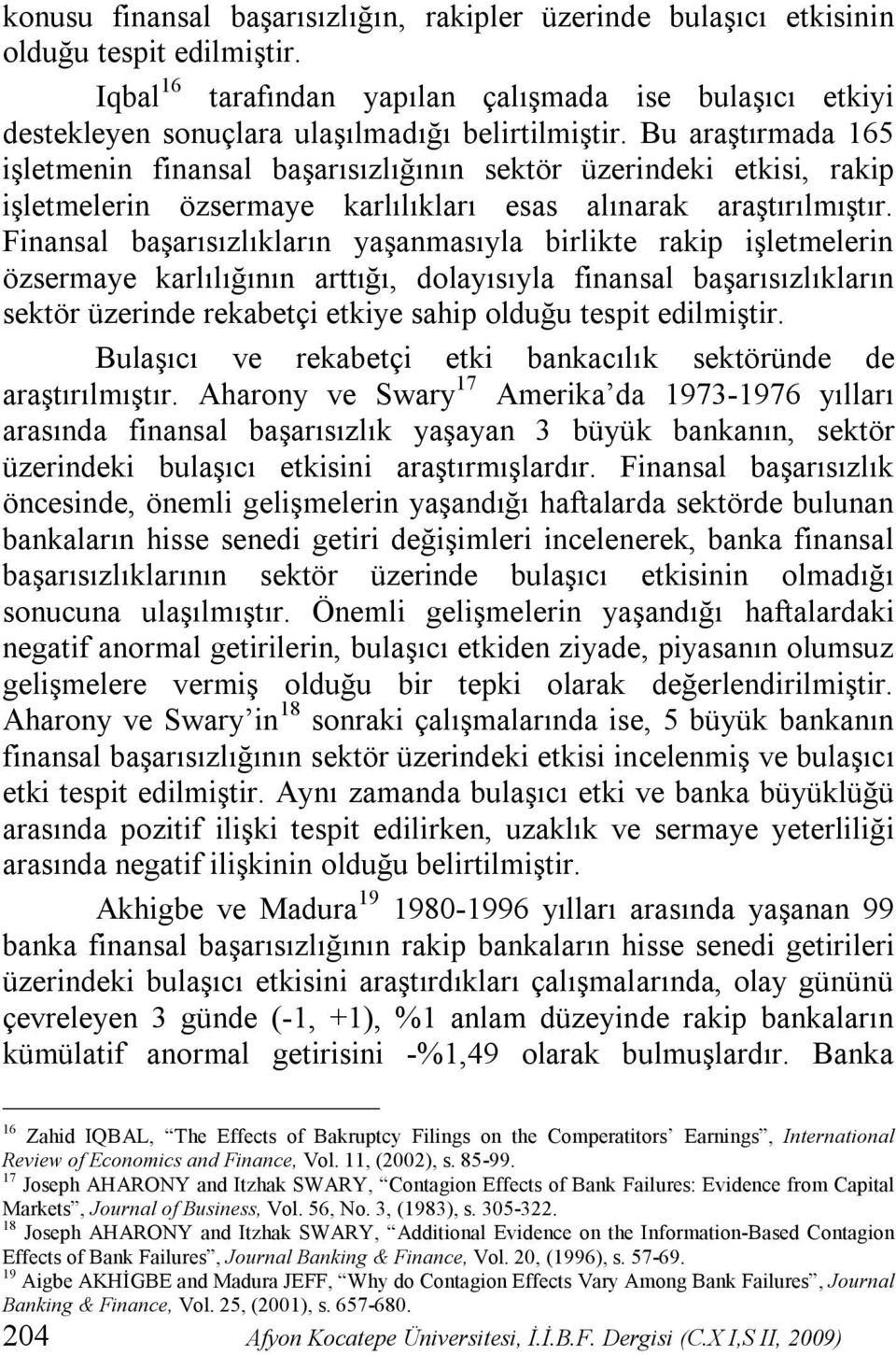 Bu araştırmada 165 işletmenin finansal başarısızlığının sektör üzerindeki etkisi, rakip işletmelerin özsermaye karlılıkları esas alınarak araştırılmıştır.