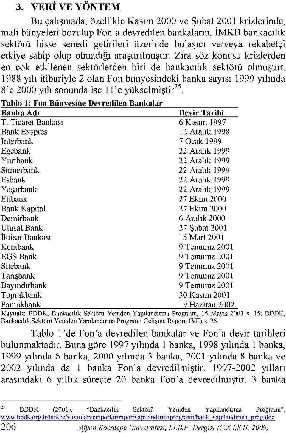 1988 yılı itibariyle 2 olan Fon bünyesindeki banka sayısı 1999 yılında 8 e 2000 yılı sonunda ise 11 e yükselmiştir 25. Tablo 1: Fon Bünyesine Devredilen Bankalar Banka Adı Devir Tarihi T.