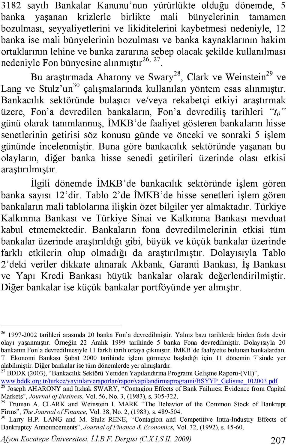 Bu araştırmada Aharony ve Swary 28, Clark ve Weinstein 29 ve Lang ve Stulz un 30 çalışmalarında kullanılan yöntem esas alınmıştır.