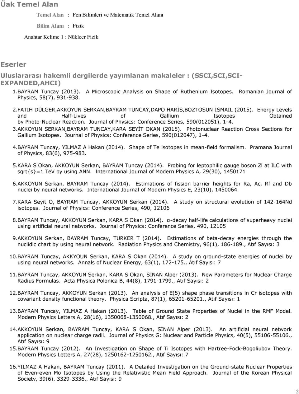 FATİH DÜLGER,AKKOYUN SERKAN,BAYRAM TUNCAY,DAPO HARİS,BOZTOSUN İSMAİL (2015). Energy Levels and Half-Lives of Gallium Isotopes Obtained by Photo-Nuclear Reaction.