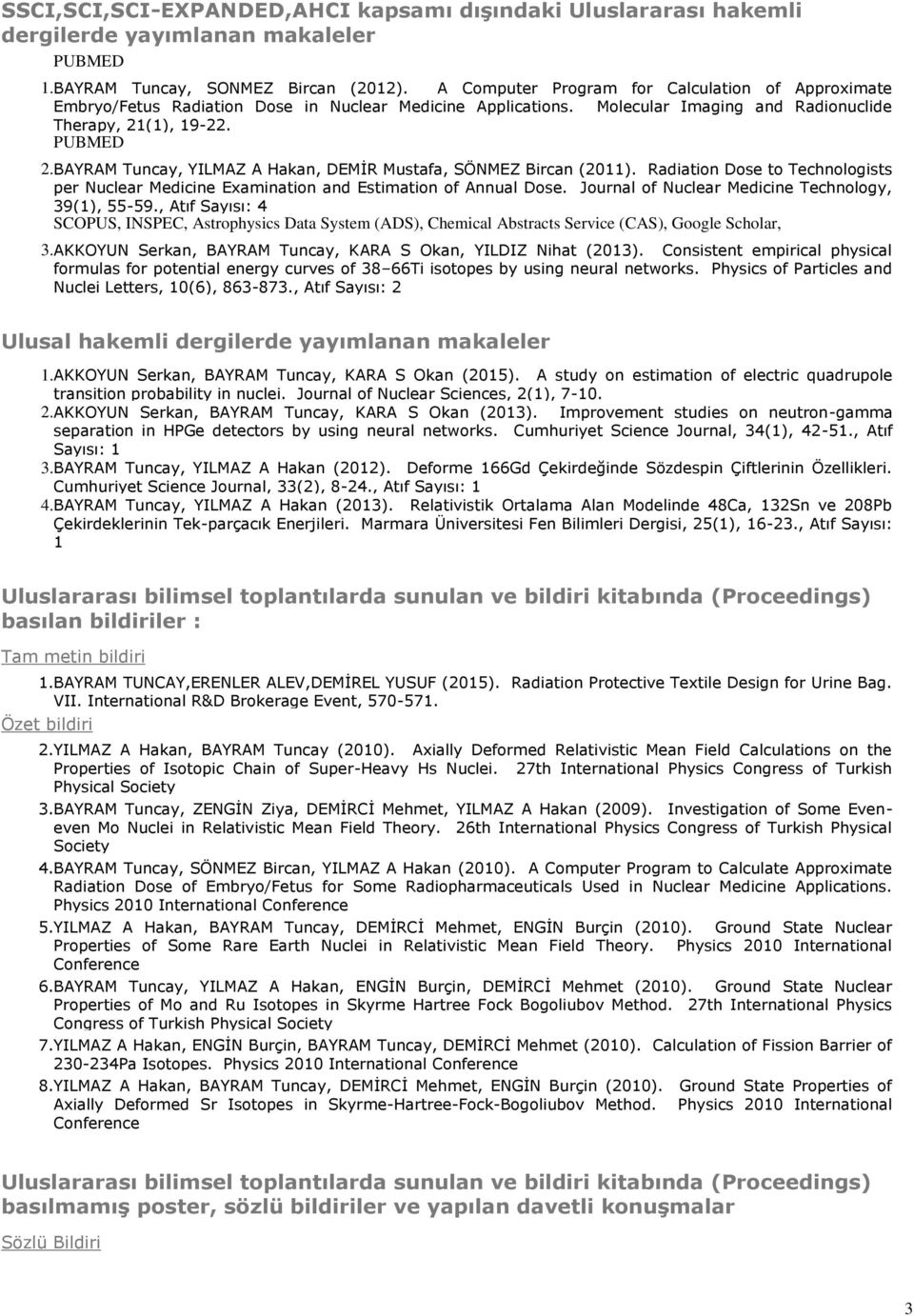 BAYRAM Tuncay, YILMAZ A Hakan, DEMİR Mustafa, SÖNMEZ Bircan (2011). Radiation Dose to Technologists per Nuclear Medicine Examination and Estimation of Annual Dose.