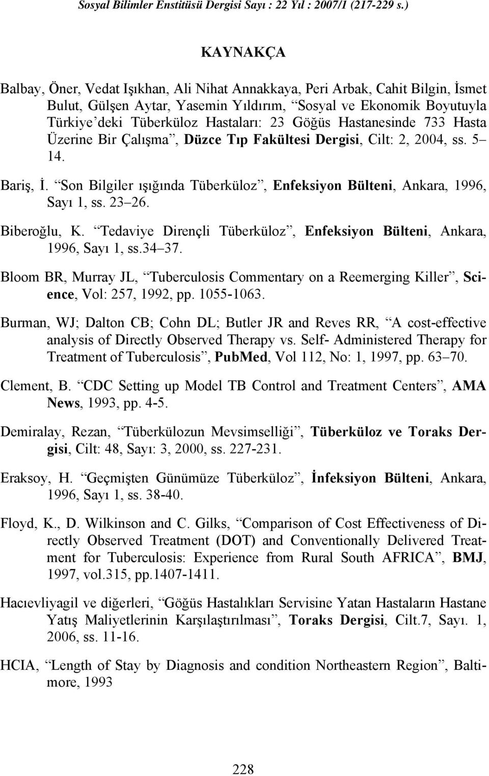 Biberoğlu, K. Tedaviye Dirençli Tüberküloz, Enfeksiyon Bülteni, Ankara, 1996, Sayı 1, ss.34 37. Bloom BR, Murray JL, Tuberculosis Commentary on a Reemerging Killer, Science, Vol: 257, 1992, pp.