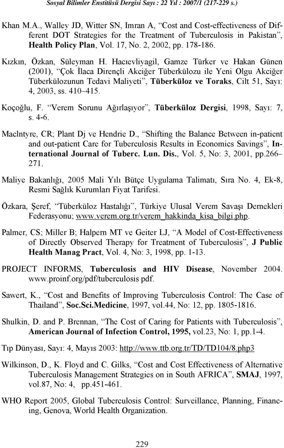 Hacıevliyagil, Gamze Türker ve Hakan Günen (2001), Çok İlaca Dirençli Akciğer Tüberkülozu ile Yeni Olgu Akciğer Tüberkülozunun Tedavi Maliyeti, Tüberküloz ve Toraks, Cilt 51, Sayı: 4, 2003, ss.