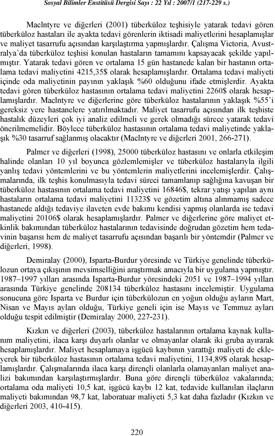 Yatarak tedavi gören ve ortalama 15 gün hastanede kalan bir hastanın ortalama tedavi maliyetini 4215,35$ olarak hesaplamışlardır.