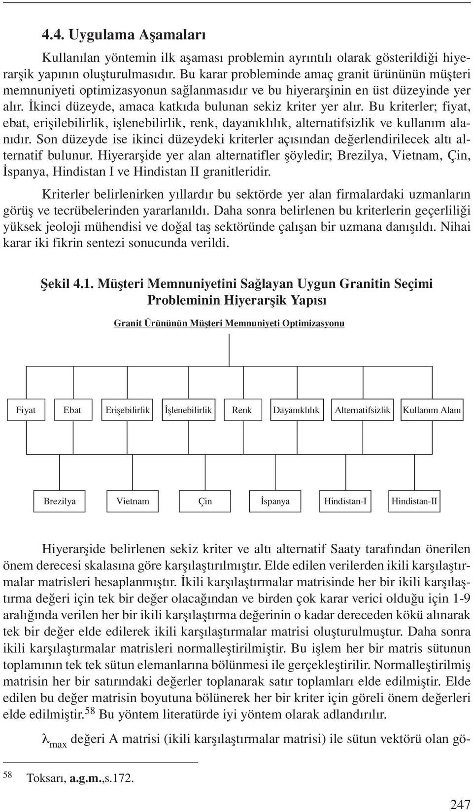 Bu kriterler; fiyat, ebat, erişilebilirlik, işlenebilirlik, renk, dayanıklılık, alternatifsizlik ve kullanım alanıdır.