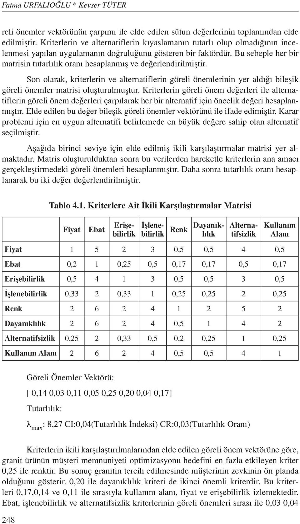 Bu sebeple her bir matrisin tutarlılık oranı hesaplanmış ve değerlendirilmiştir.