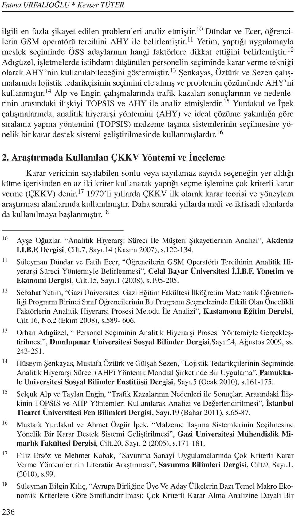 12 Adıgüzel, işletmelerde istihdamı düşünülen personelin seçiminde karar verme tekniği olarak AHY nin kullanılabileceğini göstermiştir.