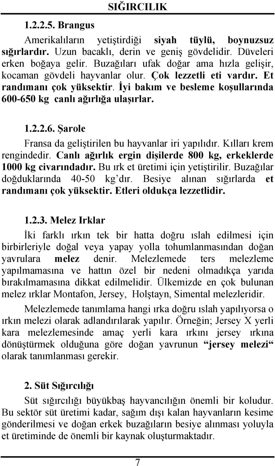 2.2.6. Şarole Fransa da geliştirilen bu hayvanlar iri yapılıdır. Kılları krem rengindedir. Canlı ağırlık ergin dişilerde 800 kg, erkeklerde 1000 kg civarındadır. Bu ırk et üretimi için yetiştirilir.