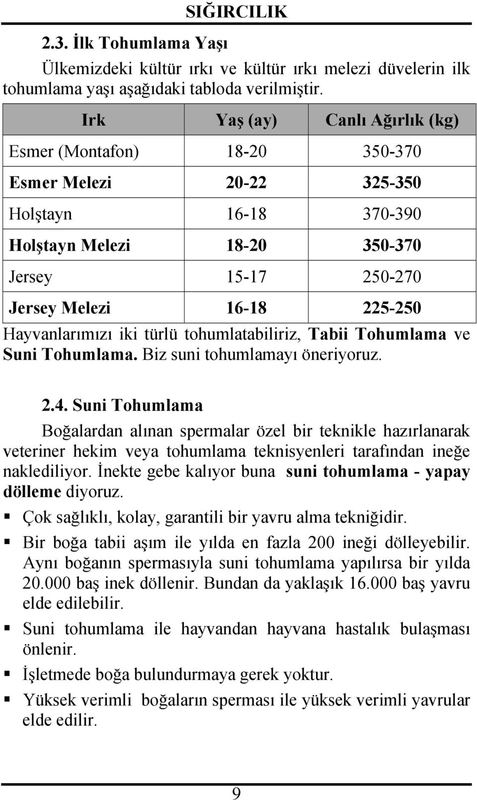 Hayvanlarımızı iki türlü tohumlatabiliriz, Tabii Tohumlama ve Suni Tohumlama. Biz suni tohumlamayı öneriyoruz. 2.4.